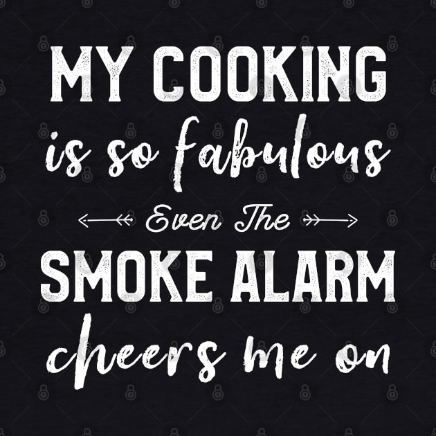 My Cooking Is So Fabulous Even The Smoke Alarm Cheers Me On by kaza191